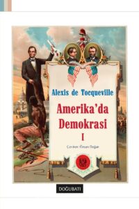 Alexis de Tocqueville ve "Amerika'da Demokrasi": Demokrasinin Küresel Etkileri Üzerine Zamansız Bir Keşif